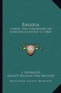 Bavaria: Landes- Und Volkskunde Des Konigreichs Bayern V1 (1860) di J. Heyberger, August Wilhelm Von Wachter, Christian Schmitt edito da Kessinger Publishing