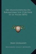 Des Manifestations Du Rhumatisme Sur L'Urethre Et La Vessie (1876) di Jean Guilland edito da Kessinger Publishing