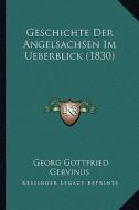 Geschichte Der Angelsachsen Im Ueberblick (1830) di Georg Gottfried Gervinus edito da Kessinger Publishing