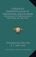 Catalogus Dissertationum Et Orationum Juridicarum: Defensarum Et Habitarum AB A. 1600 Usque Ad 1866 (1867) di Fredericum Muller, E. J. Van Lier edito da Kessinger Publishing