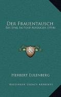 Der Frauentausch: Ein Spiel in Funf Aufzugen (1914) di Herbert Eulenberg edito da Kessinger Publishing