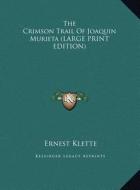 The Crimson Trail of Joaquin Murieta di Ernest Klette edito da Kessinger Publishing