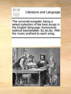 The Convivial Songster, Being A Select Collection Of The Best Songs In The English Language; Humourous Satirical Bachanalian. &c.&c.&c. With The Music di Multiple Contributors edito da Gale Ecco, Print Editions