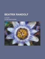 Beatrix Randolf; A Story di Julian Hawthorne edito da Rarebooksclub.com