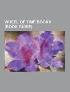 Wheel Of Time Books (book Guide) di Source Wikipedia edito da University-press.org