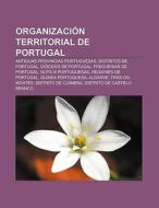 Organización territorial de Portugal di Source Wikipedia edito da Books LLC, Reference Series