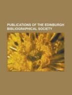Publications Of The Edinburgh Bibliographical Society di U S Government, Anonymous edito da Rarebooksclub.com