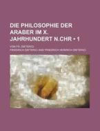Die Philosophie Der Araber Im X. Jahrhundert N.chr (1); Von Fr. Dieterici di Friedrich Dieterici edito da General Books Llc