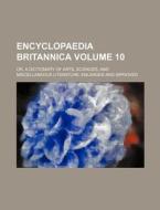 Encyclopaedia Britannica Volume 10; Or, a Dictionary of Arts, Sciences, and Miscellaneous Literature, Enlarged and Improved di Books Group edito da Rarebooksclub.com