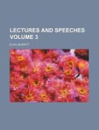 Lectures and Speeches Volume 3 di Elihu Burritt edito da Rarebooksclub.com