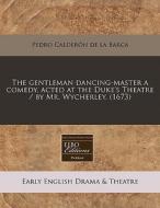 The Gentleman Dancing-master A Comedy, A di Pedro Calder N. De La Barca edito da Lightning Source Uk Ltd