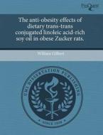 The Anti-obesity Effects Of Dietary Trans-trans Conjugated Linoleic Acid-rich Soy Oil In Obese Zucker Rats. di William Gilbert edito da Proquest, Umi Dissertation Publishing