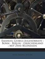 Emanuel Geibels Jugendbriefe: Bonn - Berlin - Griechenland; Mit Zwei Bildnissen di Geibel Emanuel 1815-1884 edito da Nabu Press
