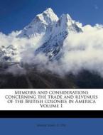 Memoirs And Considerations Concerning The Trade And Revenues Of The British Colonies In America Volume 1 edito da Nabu Press