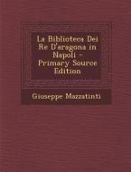 La Biblioteca Dei Re D'Aragona in Napoli di Giuseppe Mazzatinti edito da Nabu Press