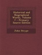 Historical and Biographical Works, Volume 7 - Primary Source Edition di John Strype edito da Nabu Press