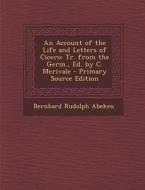 An Account of the Life and Letters of Cicero: Tr. from the Germ., Ed. by C. Merivale di Bernhard Rudolph Abeken edito da Nabu Press