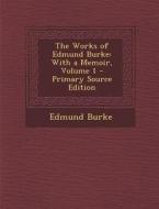 The Works of Edmund Burke: With a Memoir, Volume 1 di Edmund Burke edito da Nabu Press