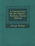 A Commentary on the Psalms di George Phillips edito da Nabu Press