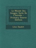 Le Monde Des Images: Suite de L'Heredo di Leon Daudet edito da Nabu Press