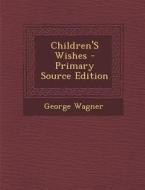 Children's Wishes di George Wagner edito da Nabu Press