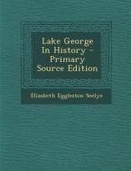 Lake George in History di Seelye Elizabeth Eggleston 1858-1923 edito da Nabu Press