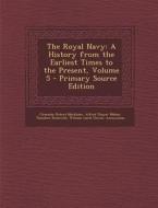 The Royal Navy: A History from the Earliest Times to the Present, Volume 5 di Clements Robert Markham, Alfred Thayer Mahan, Theodore Roosevelt edito da Nabu Press