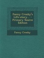 Fanny Crosby's Life-Story... di Fanny Crosby edito da Nabu Press