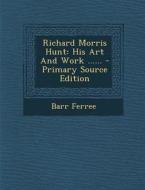 Richard Morris Hunt: His Art and Work ...... di Barr Ferree edito da Nabu Press