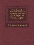 Trail Dust of a Maverick: Verses of Cowboy Life, the Cattle Range and Desert di Earl Alonzo Brininstool edito da Nabu Press