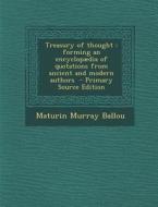 Treasury of Thought: Forming an Encyclopaedia of Quotations from Ancient and Modern Authors di Maturin Murray Ballou edito da Nabu Press
