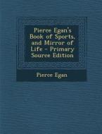 Pierce Egan's Book of Sports, and Mirror of Life di Pierce Egan edito da Nabu Press