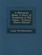 A Muramasa Blade: A Story of Feudalism in Old Japan di Louis Wertheimber edito da Nabu Press