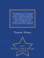 The Biography Of The Principal American Military And Naval Heroes di Thomas Wilson edito da War College Series