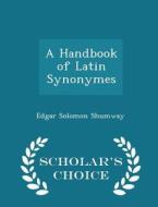 A Handbook Of Latin Synonymes - Scholar's Choice Edition di Edgar Solomon Shumway edito da Scholar's Choice