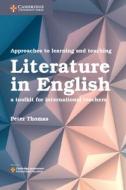 Approaches to Learning and Teaching Literature in English: A Toolkit for International Teachers di Peter Thomas edito da CAMBRIDGE