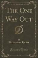 The One Way Out (classic Reprint) di Bettina Von Hutten edito da Forgotten Books
