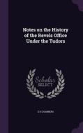 Notes On The History Of The Revels Office Under The Tudors di Shakespeare Scholar E K Chambers edito da Palala Press