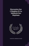 Discussion Sur L'hygiene Et La Salubrite Des Hopitaux edito da Palala Press