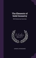 The Elements Of Solid Geometry di Arthur Latham Baker edito da Palala Press