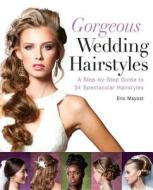 Gorgeous Wedding Hairstyles di Eric Mayost edito da Sterling Publishing Co Inc
