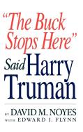 The Buck Stops Here Said Harry Truman di David M. Noyes, Edward J. Flynn edito da AUTHORHOUSE