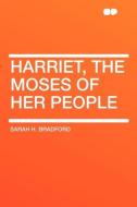 Harriet, the Moses of Her People di Sarah H. Bradford edito da HardPress Publishing