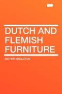 Dutch and Flemish Furniture di Esther Singleton edito da HardPress Publishing