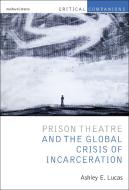 Prison Theatre: Performance and Incarceration di Ashley E. Lucas edito da BLOOMSBURY METHUEN DRAMA