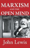 Marxism and the Open Mind di John Lewis edito da Taylor & Francis Inc