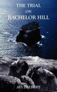 THE TRIAL ON BACHELOR HILL di Avi Isseroff edito da AuthorHouse