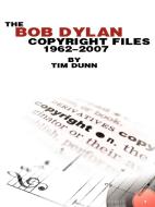 The Bob Dylan Copyright files 1962-2007 di Tim Dunn edito da AuthorHouse