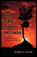 The First Thirty Seconds: A Collection of Inspired Thoughts and Reflections for Living di Stephen M. Armstrong edito da Booksurge Publishing