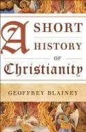A Short History of Christianity di Geoffrey Blainey edito da ROWMAN & LITTLEFIELD